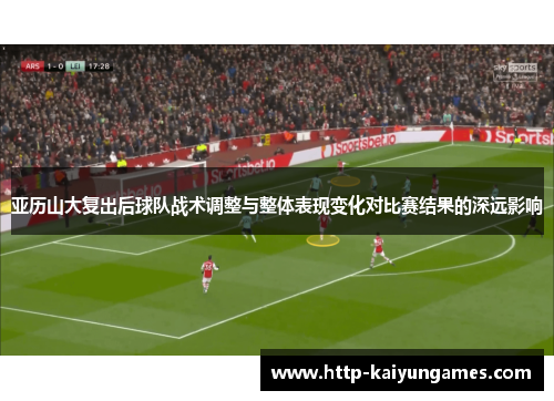 亚历山大复出后球队战术调整与整体表现变化对比赛结果的深远影响