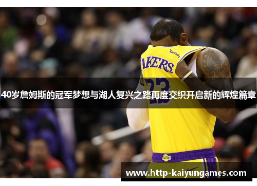 40岁詹姆斯的冠军梦想与湖人复兴之路再度交织开启新的辉煌篇章