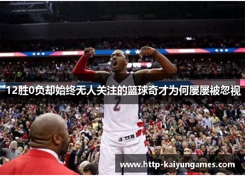 12胜0负却始终无人关注的篮球奇才为何屡屡被忽视