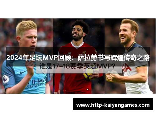 2024年足坛MVP回顾：萨拉赫书写辉煌传奇之路