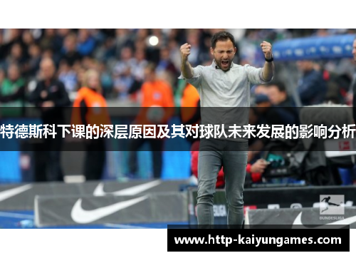 特德斯科下课的深层原因及其对球队未来发展的影响分析