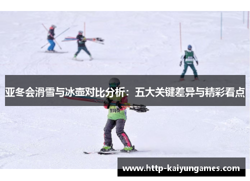 亚冬会滑雪与冰壶对比分析：五大关键差异与精彩看点