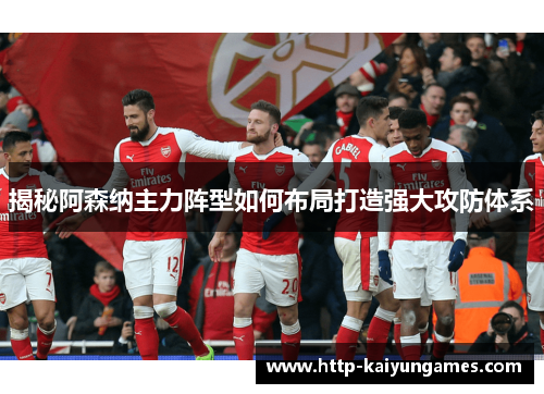 揭秘阿森纳主力阵型如何布局打造强大攻防体系
