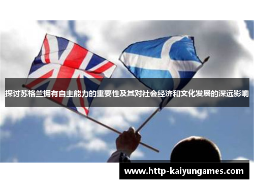 探讨苏格兰拥有自主能力的重要性及其对社会经济和文化发展的深远影响