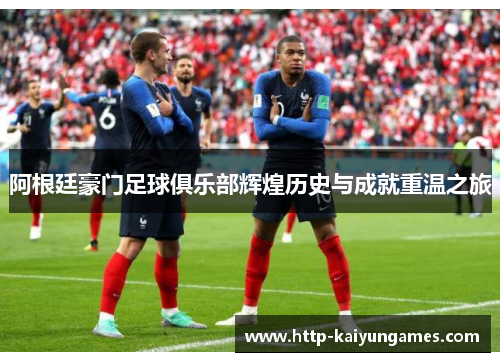 阿根廷豪门足球俱乐部辉煌历史与成就重温之旅